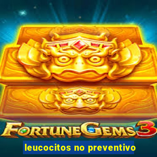 leucocitos no preventivo